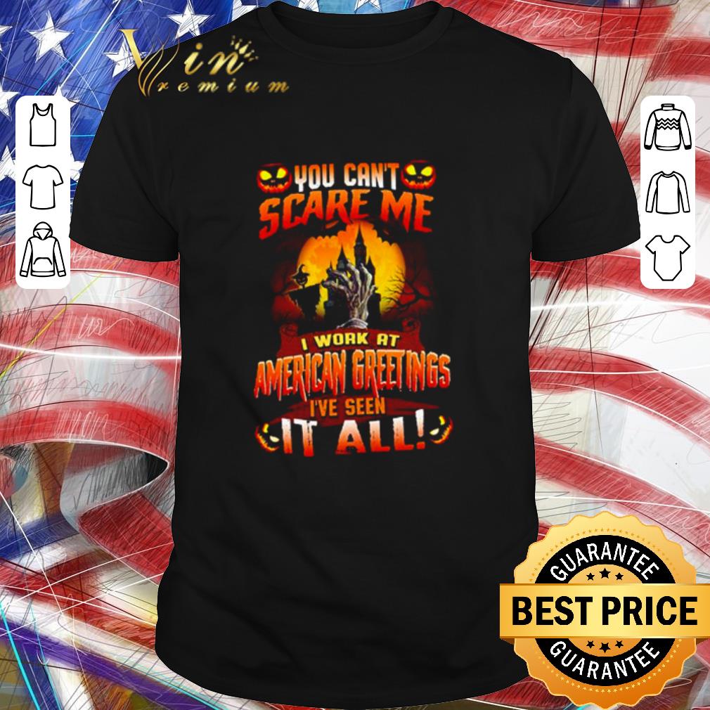 Official Halloween you can’t scare me I work at American Greetings I’ve seen it all shirt