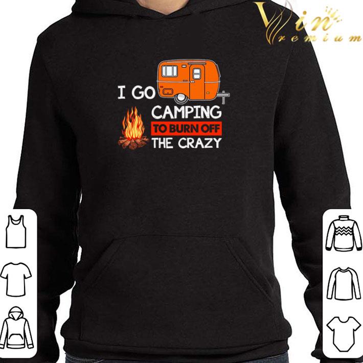 I go camping to burn off the crazy shirt 60d5f869 i go camping to burn off the crazy shirt 4 - I go camping to burn off the crazy shirt