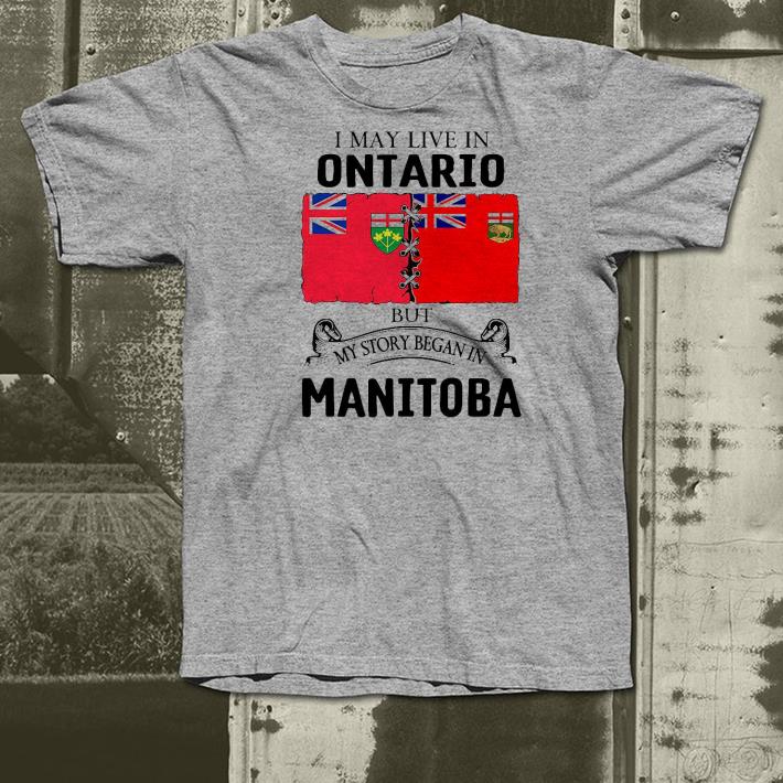 63844862 nice i may live in ontario but my story began in manitoba shirt 4 - Nice I may live in Ontario but my story began in Manitoba Shirt