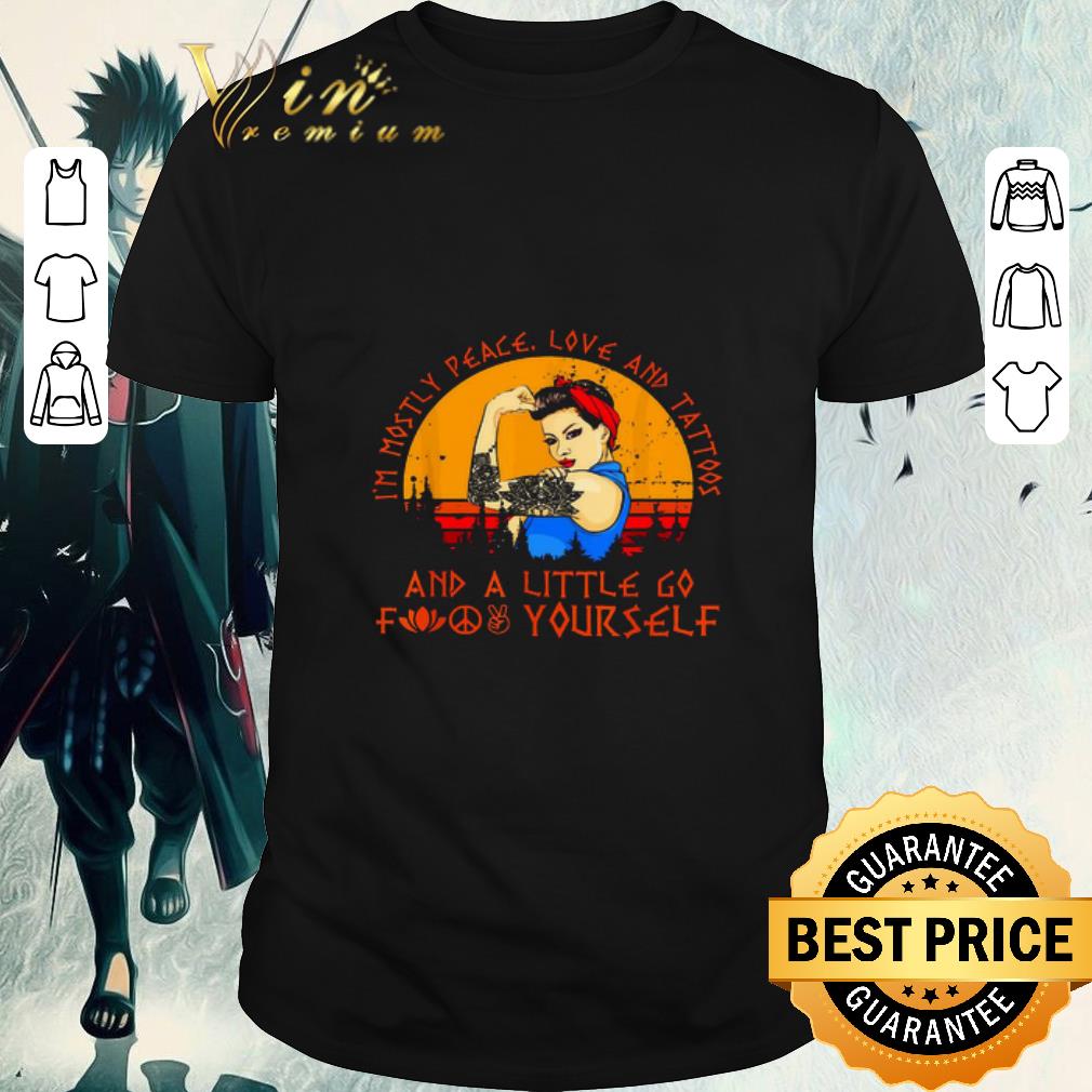 Official Strong girl i’m mostly peace love and tattoos and a little go fuck yourself shirt