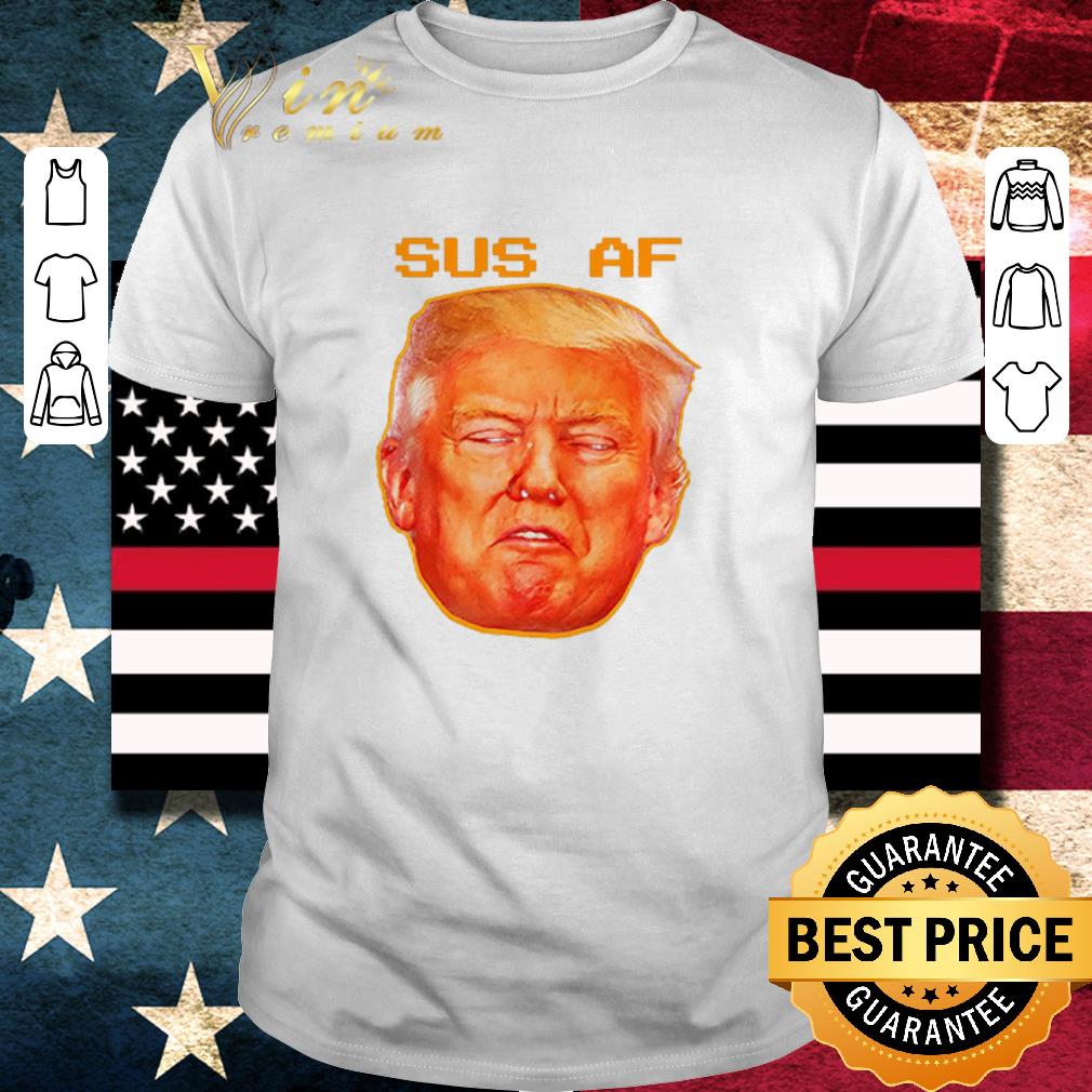 Original 2020 Sus AF President Donald Trump shirt