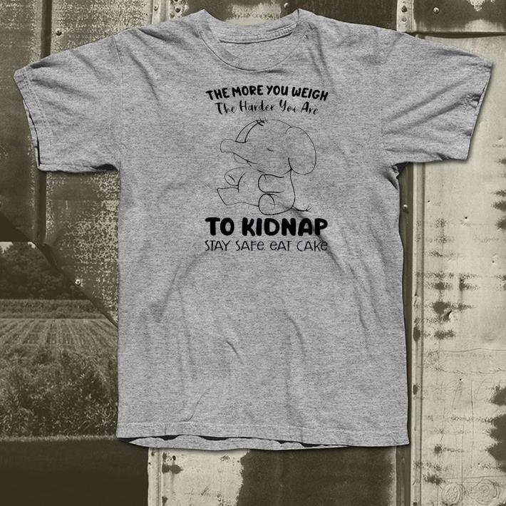 Nice Elephant The More You Weigh The Harder You Are To Kidnap Stay Safe Eat Cake Shirt aac5d5aa nice elephant the more you weigh the harder you are to kidnap stay safe eat cake shirt 4 - Nice Elephant The More You Weigh The Harder You Are To Kidnap Stay Safe Eat Cake Shirt