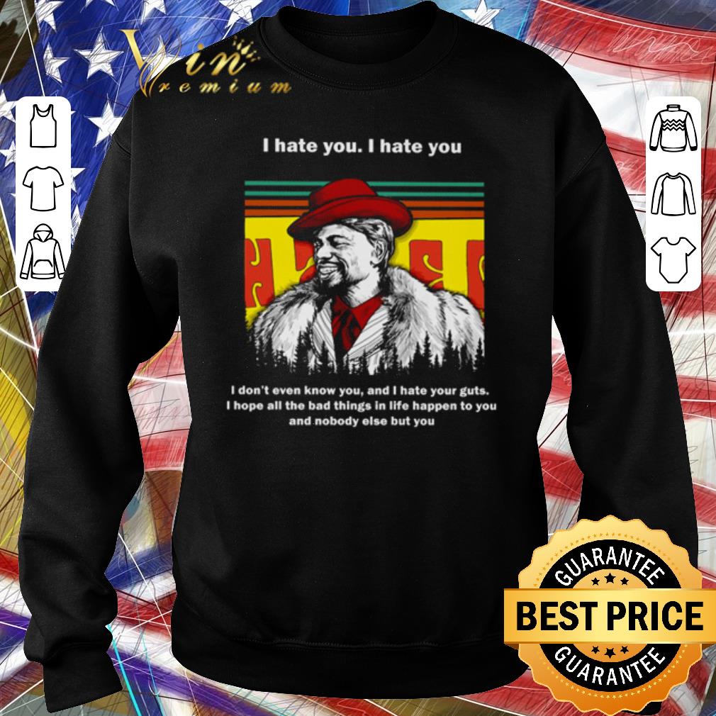 cacb8a3e premium dave chappelle i hate you i hate you i don t even know you and i hate your guts shirt 4 - Premium Dave Chappelle I hate you I hate you I don’t even know you and i hate your guts shirt