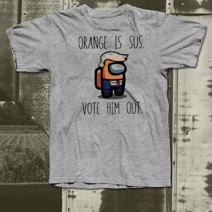 Nice Trump Among Us Arange Is Sus Vote Him Out Shirt ff6c7349 nice trump among us arange is sus vote him out shirt 4 - Nice Trump Among Us Arange Is Sus Vote Him Out Shirt
