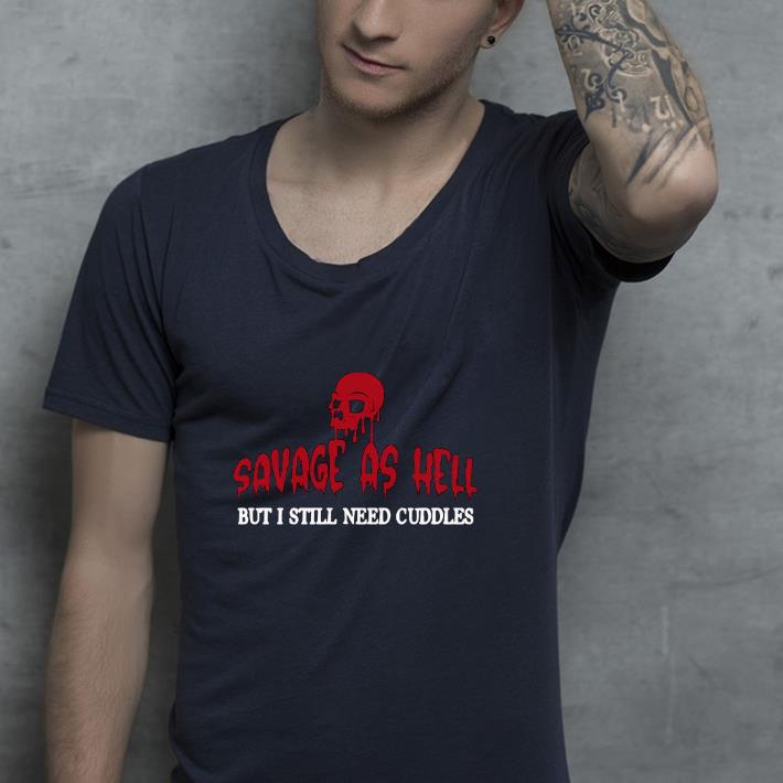 Nice Skull Savage As Hell But I Still Need Cuddles Shirt 1c68b7aa nice skull savage as hell but i still need cuddles shirt 4 - Nice Skull Savage As Hell But I Still Need Cuddles Shirt