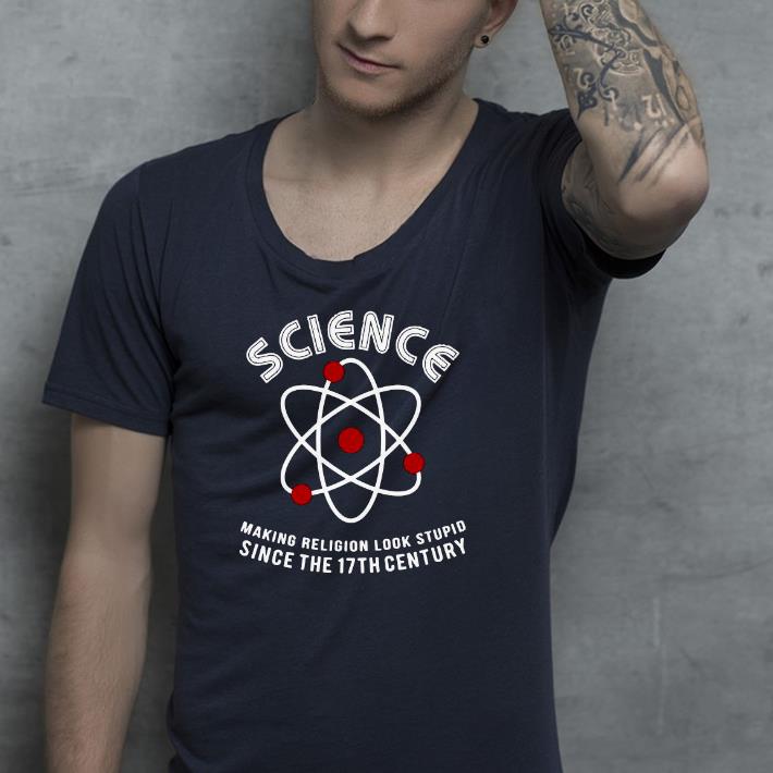 Nice Science Making Religion Look Stupid Since The 17th Century Shirt 7f686dba nice science making religion look stupid since the 17th century shirt 4 - Nice Science Making Religion Look Stupid Since The 17th Century Shirt