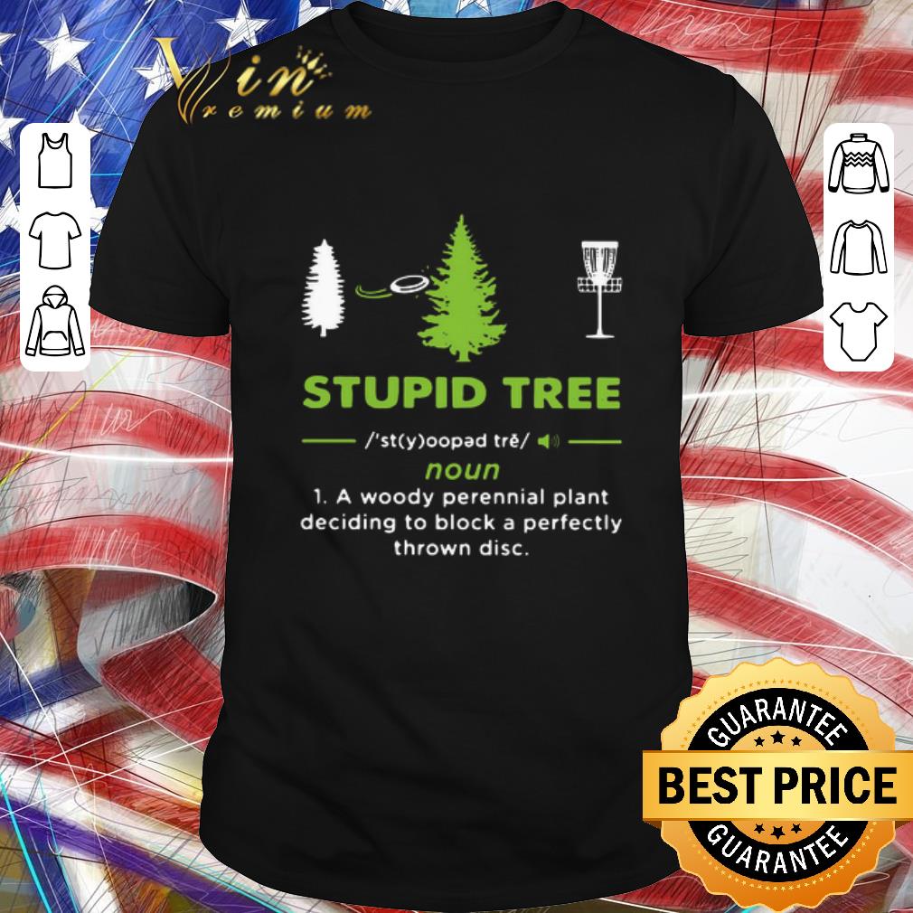 Funny Stupid Tree A Woody Perennial Plant Deciding To Block A Perfectly Thrown Disc shirt