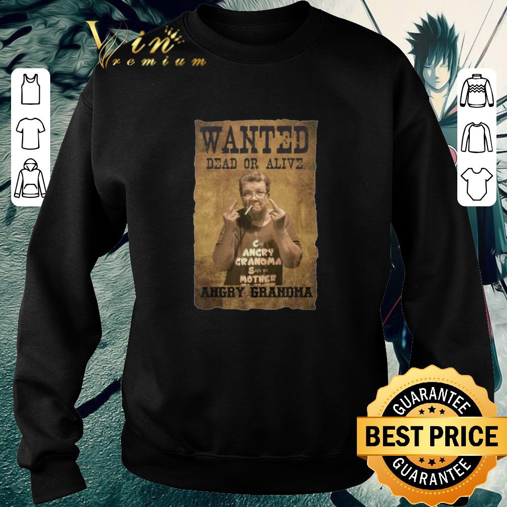 Funny Wanted Dead Or Alive Angry Grandma shirt bfa2809c funny wanted dead or alive angry grandma shirt 4 - Funny Wanted Dead Or Alive Angry Grandma shirt