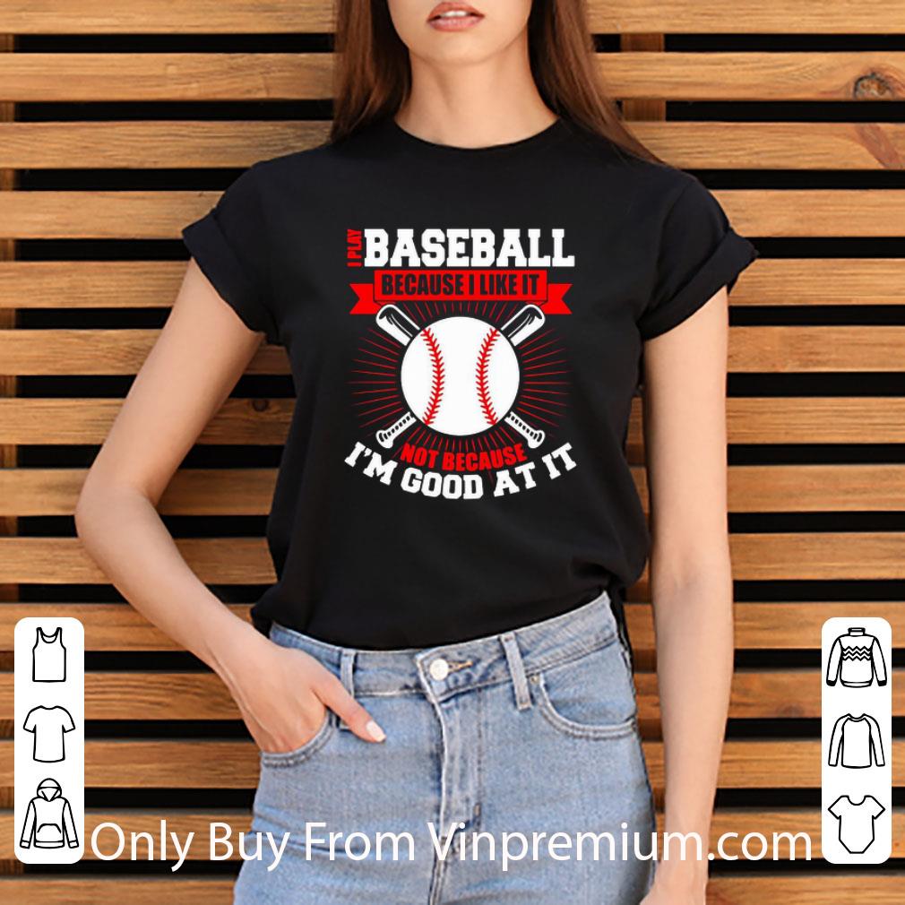 c0b2f713 official i play baseball because i like it not because i m good at it shirt 4 - Official I Play Baseball Because I Like It Not Because I’m Good At It shirt