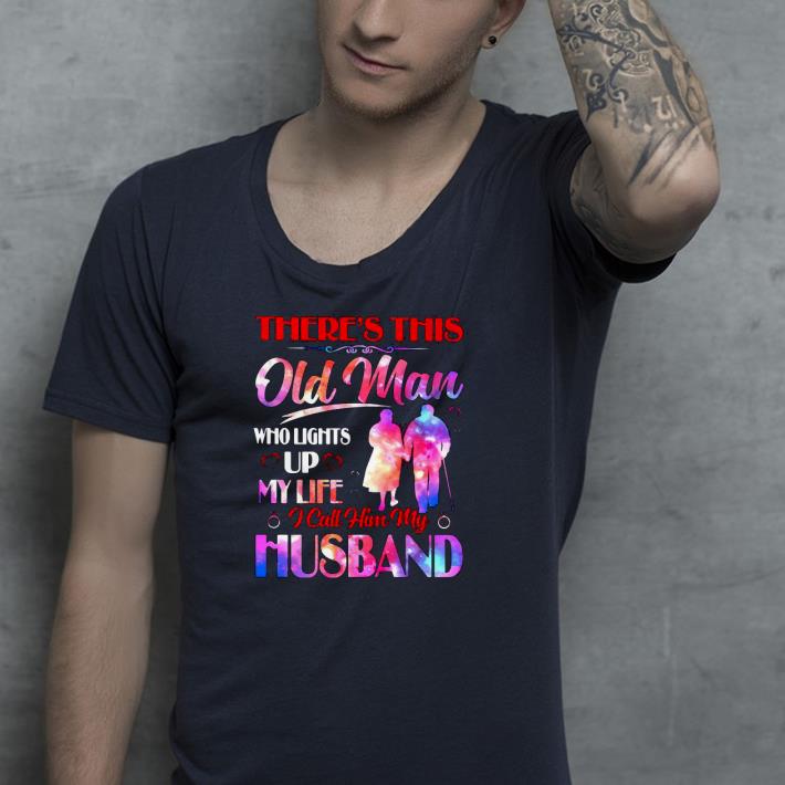 c4027b7c nice there s this old man who lights up my life i call him my husband shirt 4 - Nice There’s This Old Man Who Lights Up My Life I Call Him My Husband Shirt