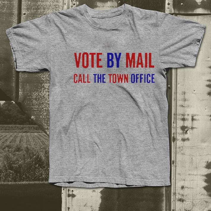 Nice Vote By Mail Call The Town Office Shirt c7b0f5c5 nice vote by mail call the town office shirt 4 - Nice Vote By Mail Call The Town Office Shirt