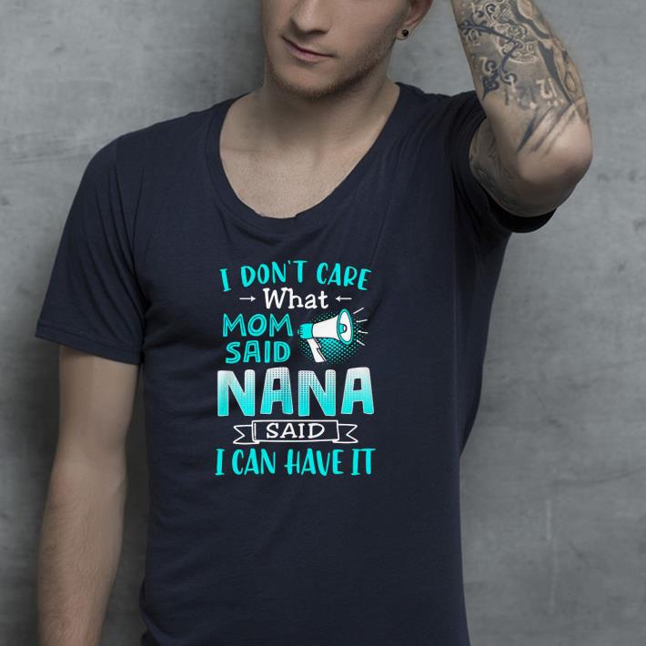 f506ce2d nice i don t care what mom said nana said i can have it shirt 4 - Nice I Don’t Care What Mom Said Nana Said I Can Have It Shirt