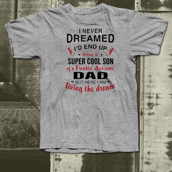 Nice I Never Dreamed I’d End Up Being Super Cool Son Of A Freakin’ Awesome Dad But Here I Am Living The Dream Shirt fd8bf971 nice i never dreamed i d end up being super cool son of a freakin awesome dad but here i am living the dream shirt 4 - Nice I Never Dreamed I’d End Up Being Super Cool Son Of A Freakin’ Awesome Dad But Here I Am Living The Dream Shirt