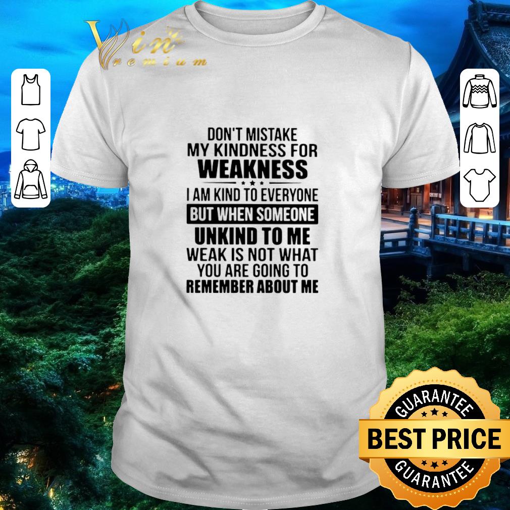 Hot Don’t Mistake My Kindness I Am Kind To Everyone But When Someone Unkind To Me shirt