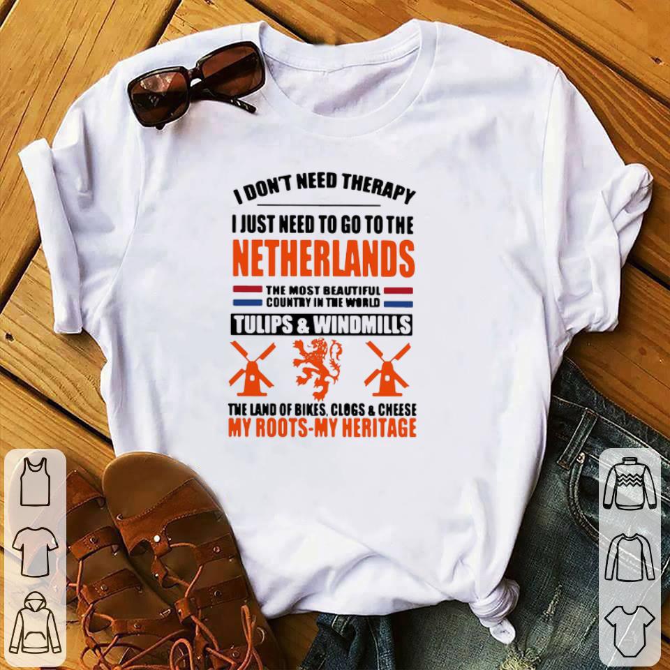 Hot I Don’t Need Therapy I Just Need To Go To The Netherlands The Most Beautiful Country In The World shirt