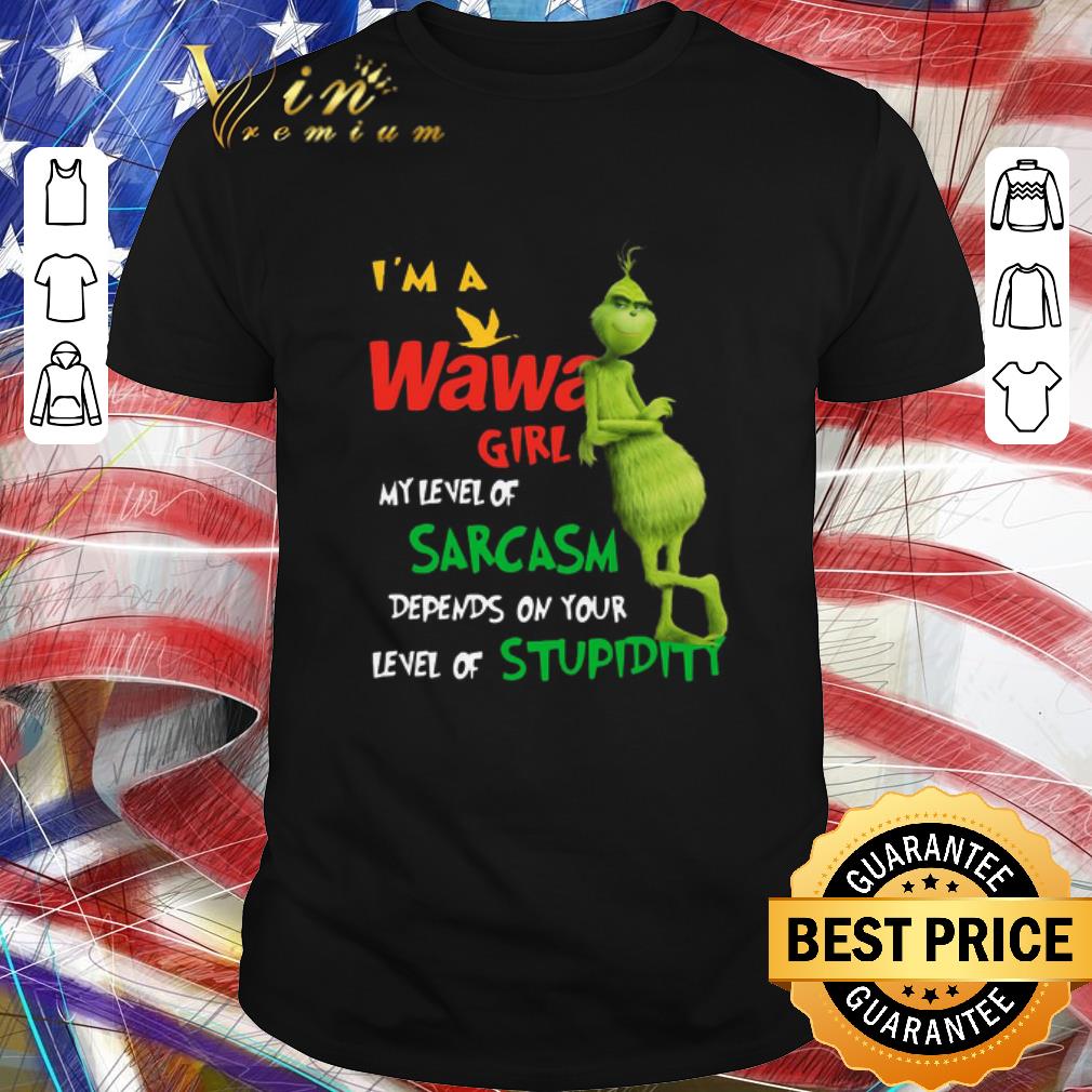 Premium Grinch I’m A Wawa Girl My Level Of Sarcasm Depends On Your Level Of Stupidity shirt