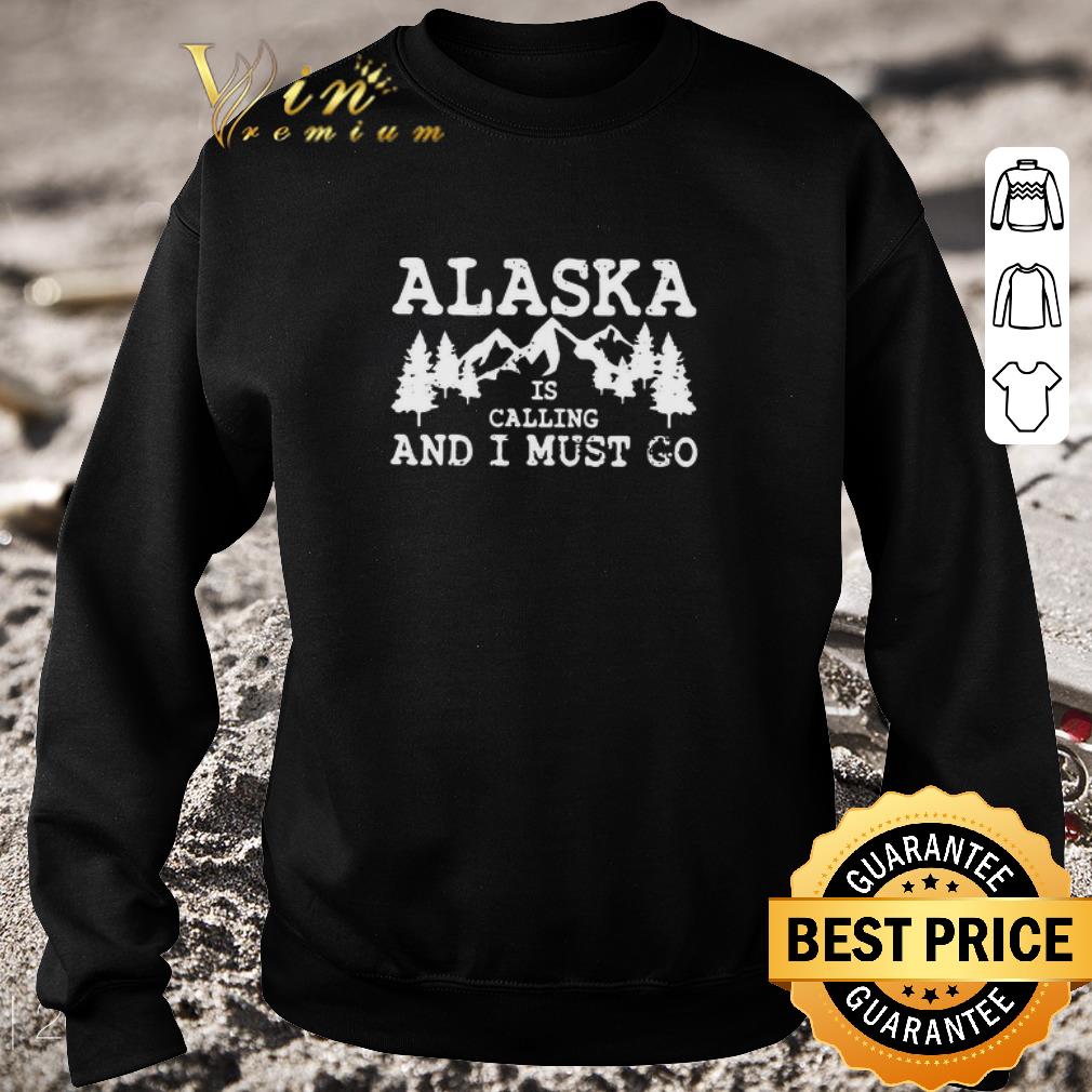 Hot Alaska Is Calling And I Must Go shirt bc897aa6 hot alaska is calling and i must go shirt 4 - Hot Alaska Is Calling And I Must Go shirt