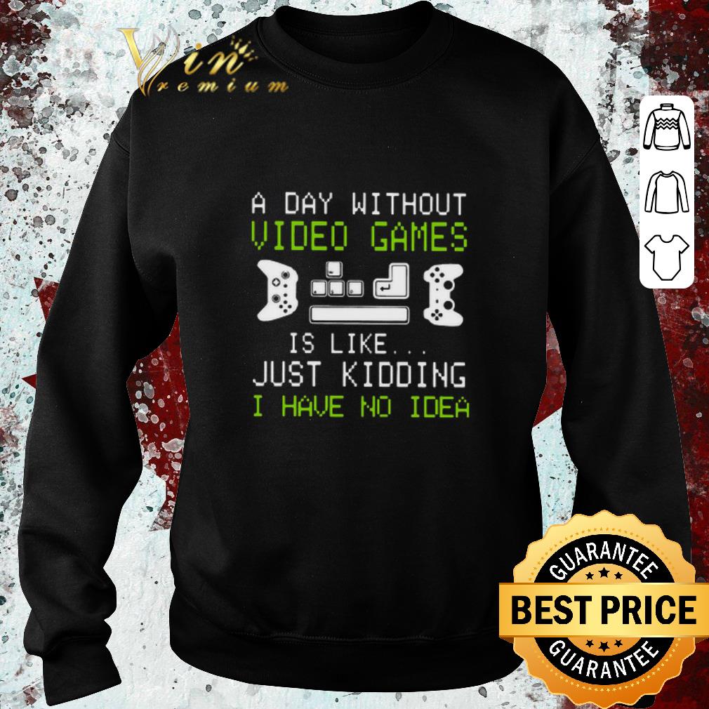 Hot A Day Without Video Games Is Like Just Kidding I Have No Idea shirt e70861cf hot a day without video games is like just kidding i have no idea shirt 4 - Hot A Day Without Video Games Is Like Just Kidding I Have No Idea shirt