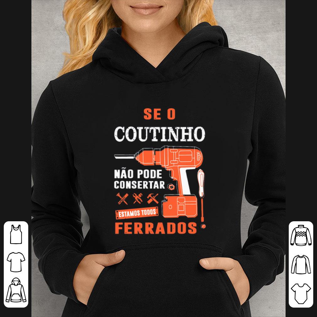 Premium Seo Coutinho Nao Pode Consertar Ferrados shirt ae156f08 premium seo coutinho nao pode consertar ferrados shirt 4 - Premium Seo Coutinho Nao Pode Consertar Ferrados shirt