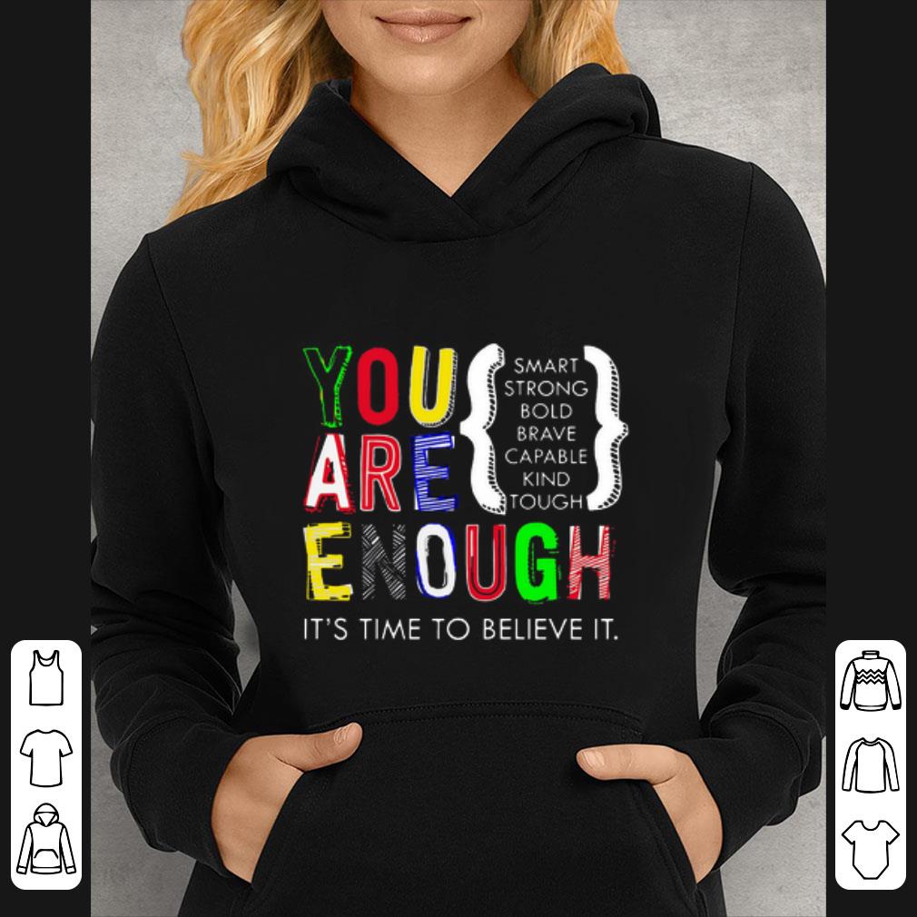 Original You are enough smart strong bold it’s time to believe it shirt d589eb65 original you are enough smart strong bold it s time to believe it shirt 4 - Original You are enough smart strong bold it’s time to believe it shirt