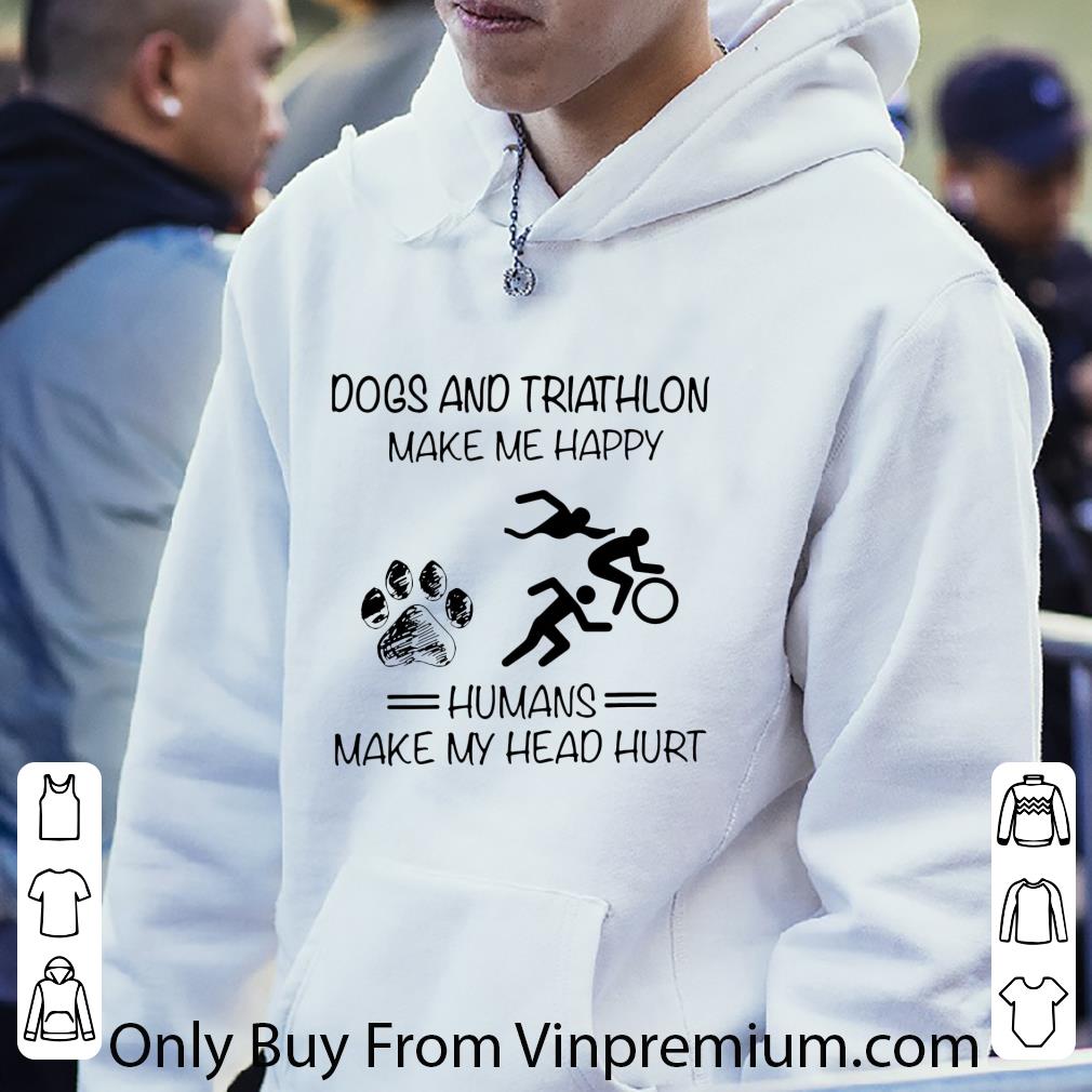 Premium Dogs and Triathlon make me happy humans make my head hurt shirt e0c7cfe3 premium dogs and triathlon make me happy humans make my head hurt shirt 4 - Premium Dogs and Triathlon make me happy humans make my head hurt shirt