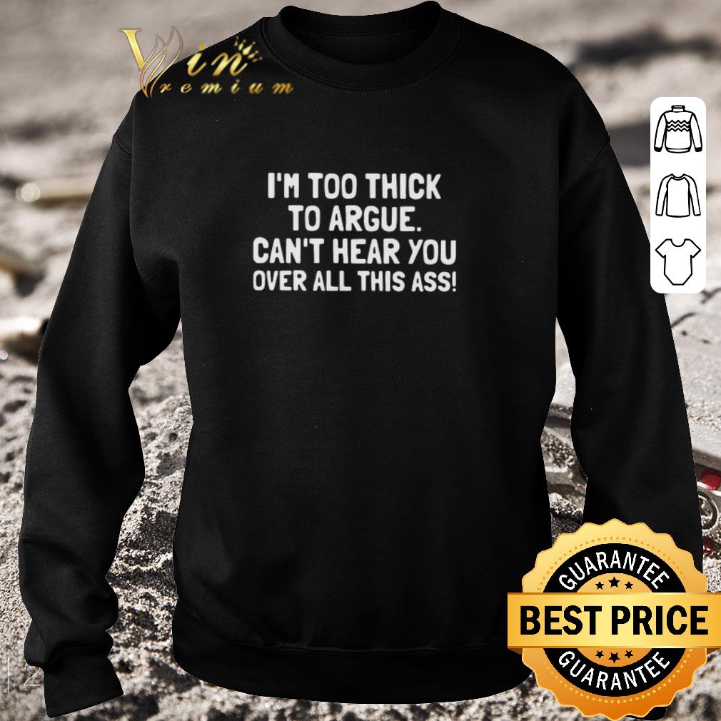 Official I’m Too Thick To Argue Can’t Hear You Over All This Ass shirt b74135fb official i m too thick to argue can t hear you over all this ass shirt 4 - Official I’m Too Thick To Argue Can’t Hear You Over All This Ass shirt