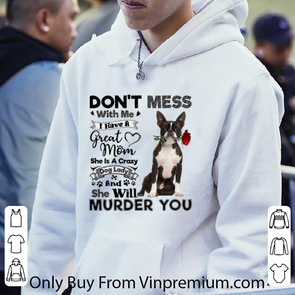 d6805a3c hot boston terrier don t mess with me i have a great mom a crazy dog shirt 4 - Hot Boston Terrier don't mess with me i have a great mom a crazy dog shirt
