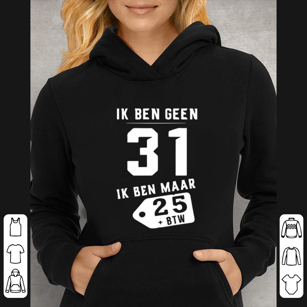 edc0072e hot ik ben geen 31 ik ben maar 28 btw shirt 4 - Hot Ik Ben Geen 31 Ik Ben Maar 28 BTW shirt