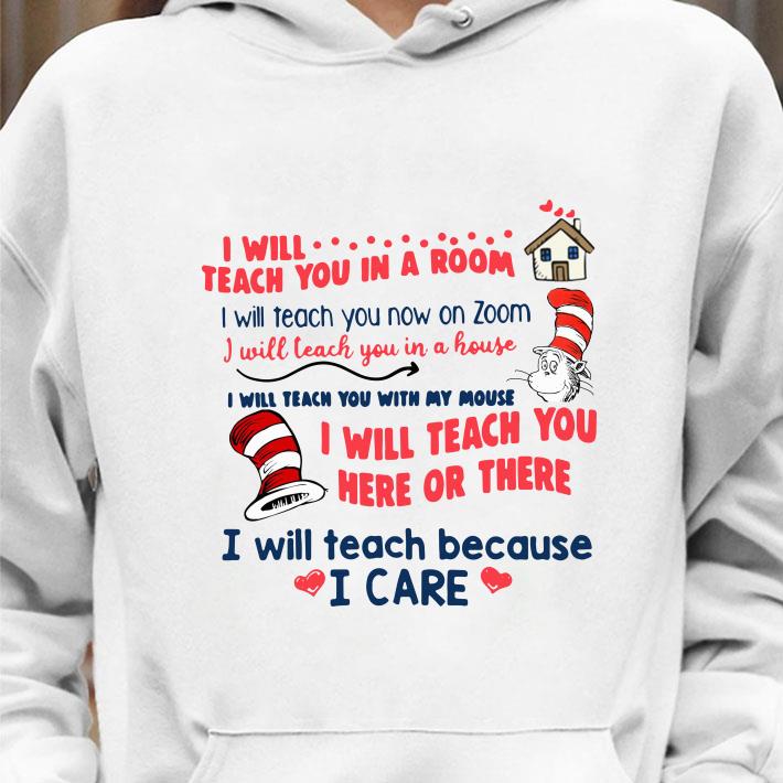aebe27ed dr seuss i will teach you in a room i will teach you now on zoom i will teach you here or there i will teach because i care shirt 4 - Hot Dr. Seuss I will teach you in a room i will teach you now on zoom i will teach you here or there i will teach because i care shirt