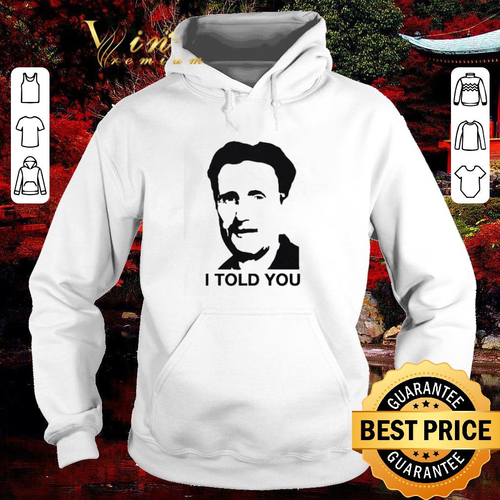 Original George Orwell I told You shirt 88618ff7 original george orwell i told you shirt 4 - Original George Orwell I told You shirt