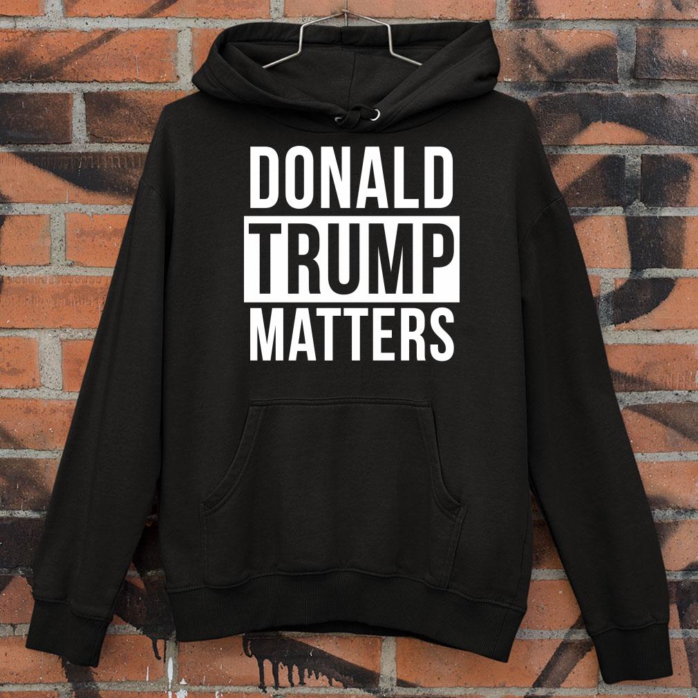 Official Donald Trump Matters shirt Donald Trump Matters shirt 4 - Official Donald Trump Matters shirt