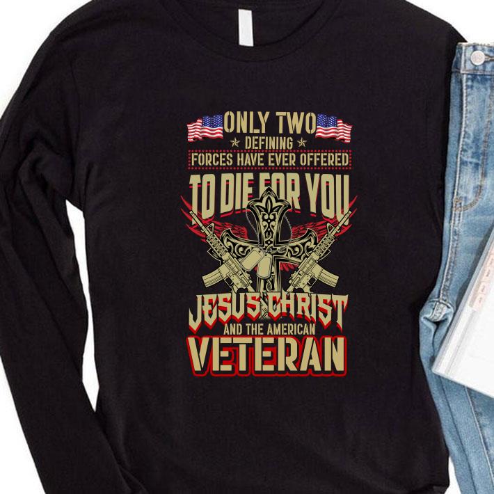 a7058441 only two defining forces have ever offered to die for you jesus christ and the american veteran shirt 4 - Hot Only Two Defining Forces Have Ever Offered To Die For You Jesus Christ And The American Veteran shirt