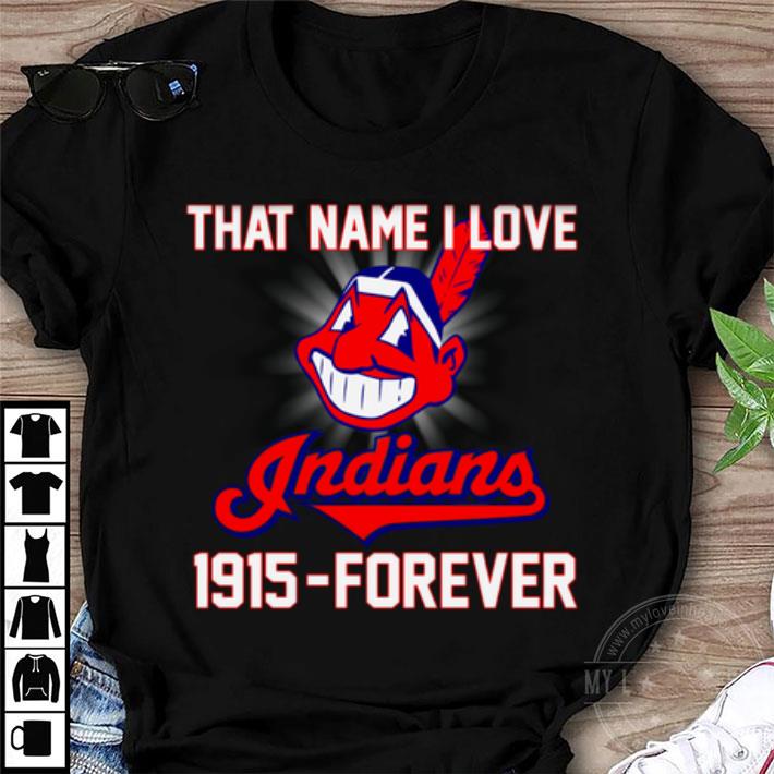 Cleveland Indians That Name I Love Indians 1915-Forever shirt Cleveland Indians That Name I Love Indians 1915 Forever shirt 1 - Cleveland Indians That Name I Love Indians 1915-Forever shirt
