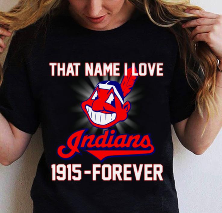 Cleveland Indians That Name I Love Indians 1915-Forever shirt Cleveland Indians That Name I Love Indians 1915 Forever shirt 2 - Cleveland Indians That Name I Love Indians 1915-Forever shirt