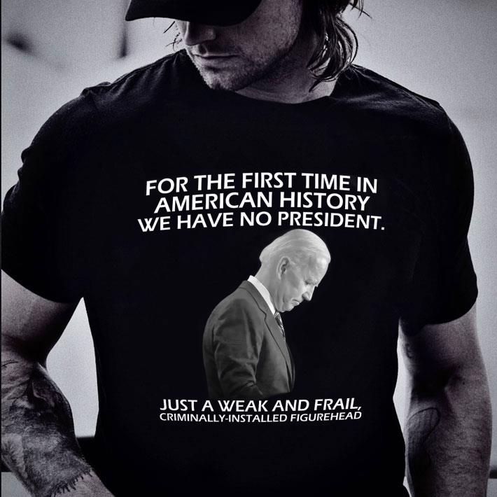 Premium Joe Biden For The First Time In American History We Have No President shirt Joe Biden For The First Time In American History We Have No President shirt 2 - Premium Joe Biden For The First Time In American History We Have No President shirt