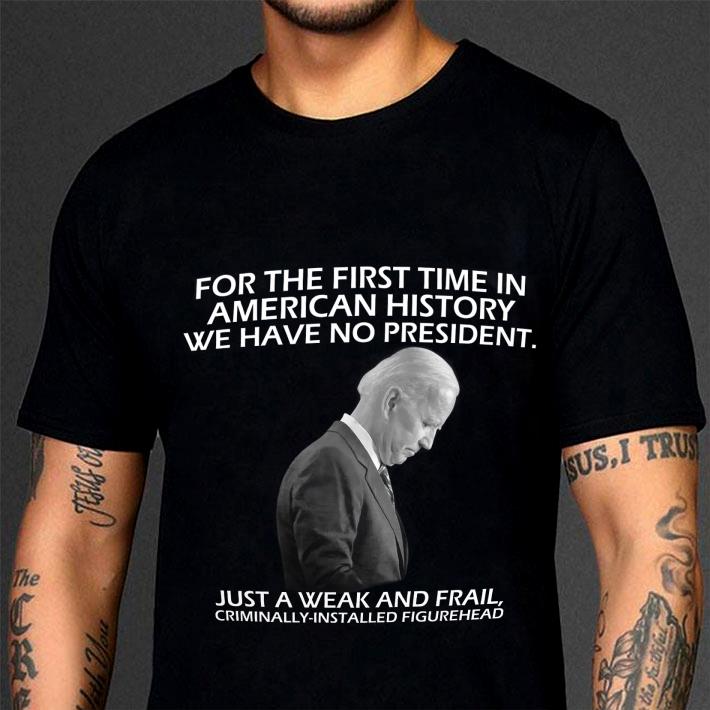 Premium Joe Biden For The First Time In American History We Have No President shirt Joe Biden For The First Time In American History We Have No President shirt 3 - Premium Joe Biden For The First Time In American History We Have No President shirt