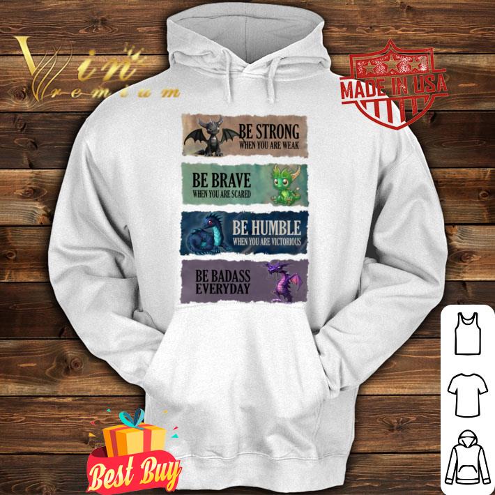 Best Dragons be strong be brave be humble be badass everyday shirt Dragons be strong be brave be humble be badass everyday shirt 4 - Best Dragons be strong be brave be humble be badass everyday shirt