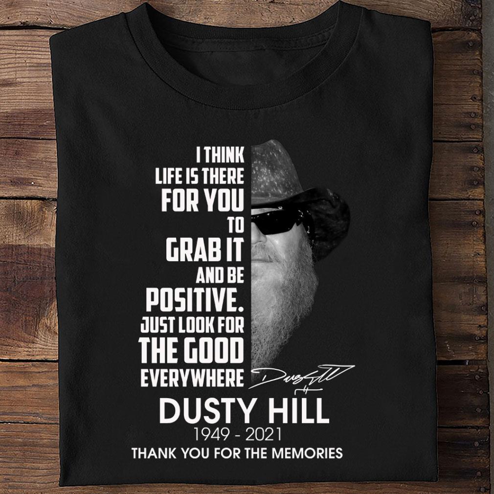 Hot Dusty Hill I Think Life Is There For You To Grab It And Be Positive Just Look For The Good Everywhere Shirt Dusty Hill I Think Life Is There For You To Grab It And Be Positive Just Look For The Good Everywhere Shirt 2 - Hot Dusty Hill I Think Life Is There For You To Grab It And Be Positive Just Look For The Good Everywhere Shirt