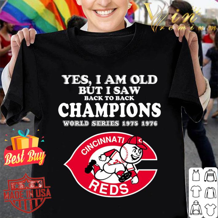 Official Yes i am old but i saw back to back Champions World Series 1975 1976 Cincinnati Reds MLB Baseball Shirt