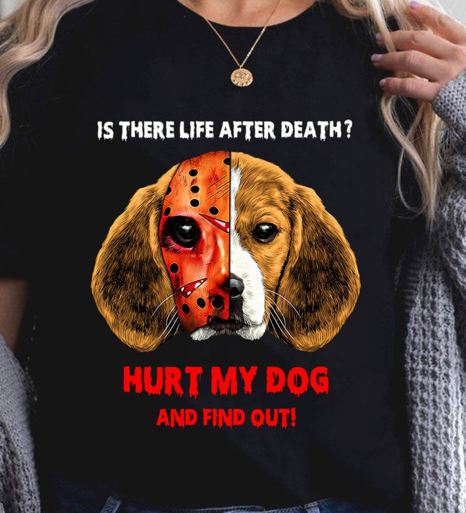 Best Beagle face Jason Voorhees is there life after death hurt my dog and find out shirt Beagle face Jason Voorhees is there life after death hurt my dog and find out shirt 2 - Best Beagle face Jason Voorhees is there life after death hurt my dog and find out shirt