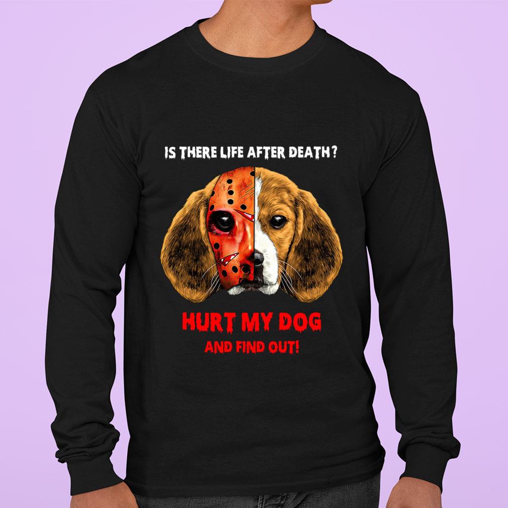 Best Beagle face Jason Voorhees is there life after death hurt my dog and find out shirt Beagle face Jason Voorhees is there life after death hurt my dog and find out shirt 3 - Best Beagle face Jason Voorhees is there life after death hurt my dog and find out shirt