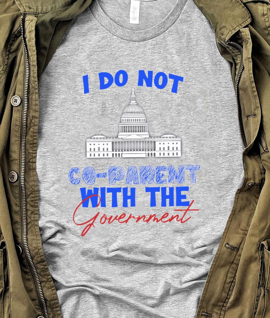 Original I Do Not Co-parent With The Government Shirt I Do Not Co parent With The Government Shirt 1 - Original I Do Not Co-parent With The Government Shirt