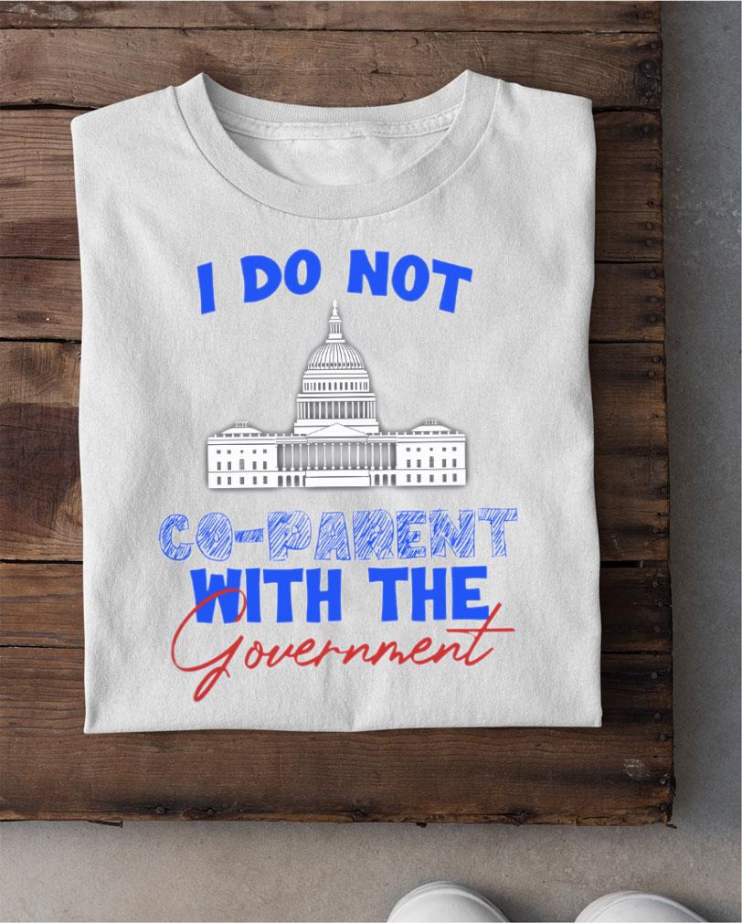 Original I Do Not Co-parent With The Government Shirt I Do Not Co parent With The Government Shirt 2 - Original I Do Not Co-parent With The Government Shirt