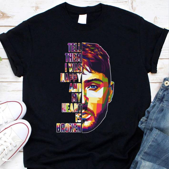 Original James Arthur Tell Them I Was Happy And My Heart Is Broken Shirt James Arthur Tell Them I Was Happy And My Heart Is Broken Shirt 1 - Original James Arthur Tell Them I Was Happy And My Heart Is Broken Shirt