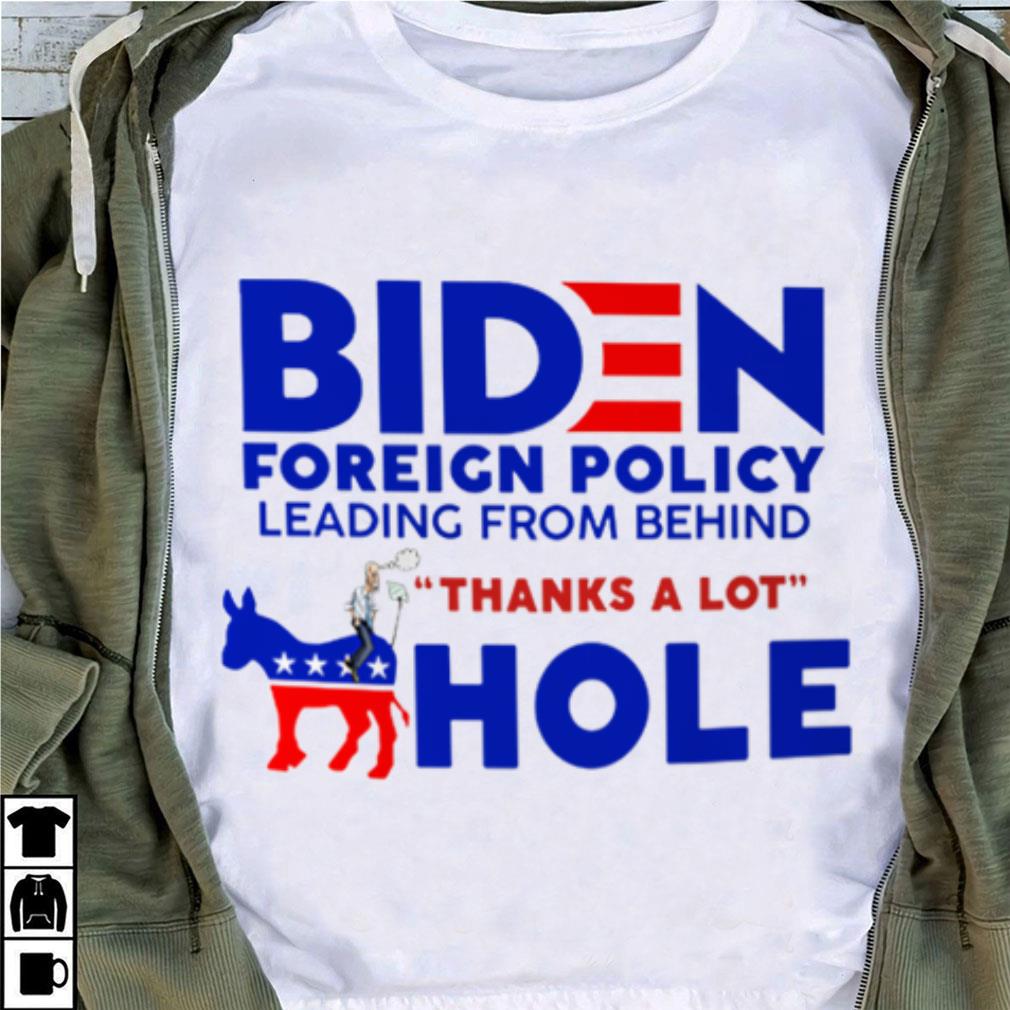 Premium Joe Biden Foreign Policy Leading From Behind Thanks A Lot Ahole Shirt Joe Biden Foreign Policy Leading From Behind Thanks A Lot Ahole Shirt 4 - Premium Joe Biden Foreign Policy Leading From Behind Thanks A Lot Ahole Shirt