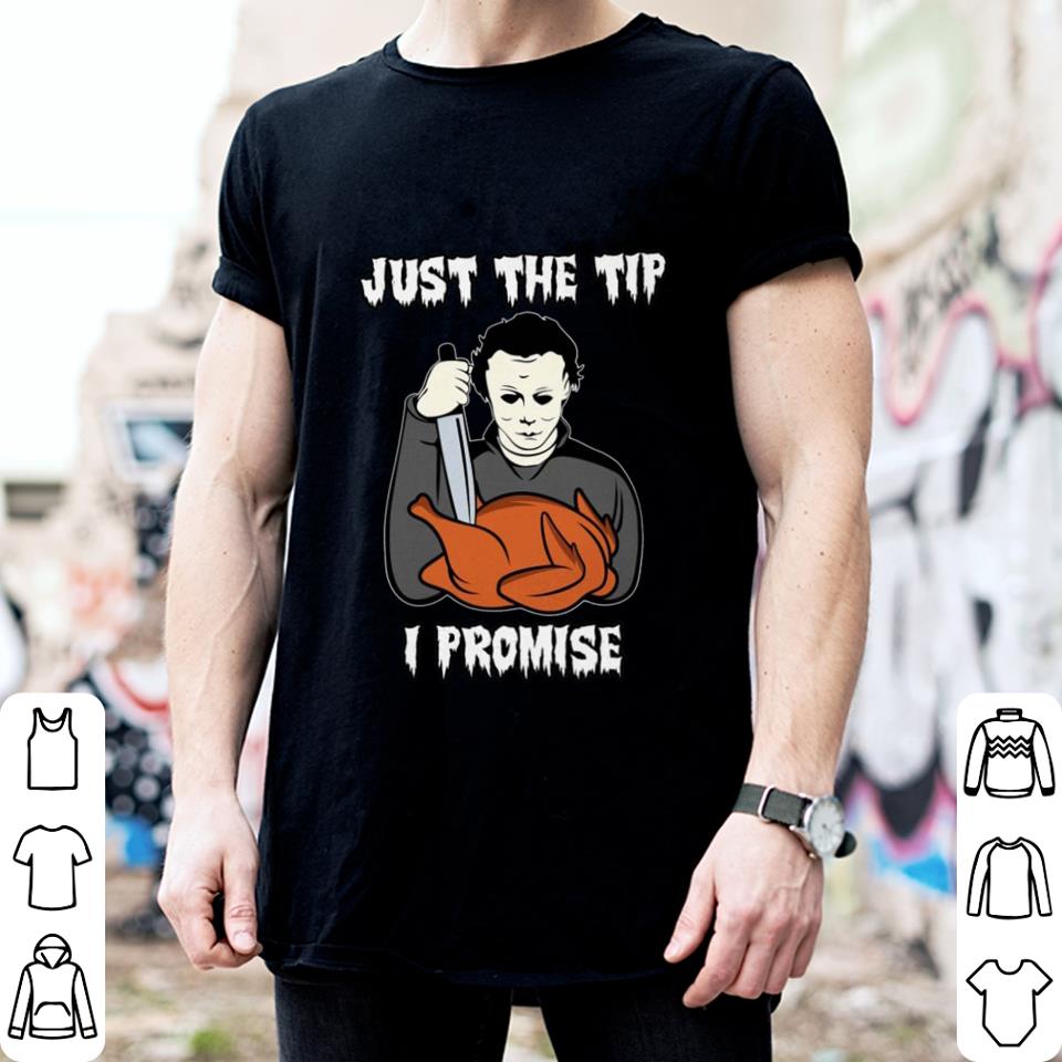 Best Michael Myers Just The Tip I Promise Halloween Thanksgiving Shirt Michael Myers Just The Tip I Promise Halloween Thanksgiving Shirt 2 - Best Michael Myers Just The Tip I Promise Halloween Thanksgiving Shirt
