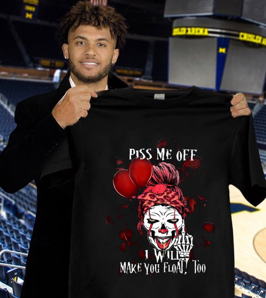 Hot Pennywise skull girl piss me off i will make you float too shirt