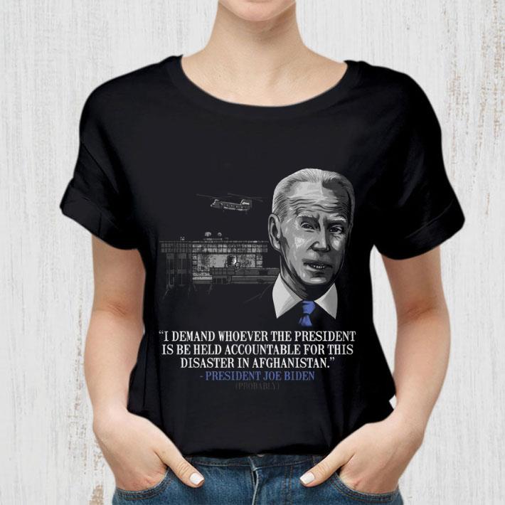 Awesome President Joe Biden I Demand Whoever The President Is Be Held Accountable For This Disaster In Afghanistan Shirt President Joe Biden I Demand Whoever The President Is Be Held Accountable For This Disaster In Afghanistan Shirt 2 - Awesome President Joe Biden I Demand Whoever The President Is Be Held Accountable For This Disaster In Afghanistan Shirt