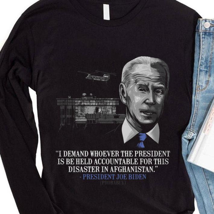 Awesome President Joe Biden I Demand Whoever The President Is Be Held Accountable For This Disaster In Afghanistan Shirt President Joe Biden I Demand Whoever The President Is Be Held Accountable For This Disaster In Afghanistan Shirt 4 - Awesome President Joe Biden I Demand Whoever The President Is Be Held Accountable For This Disaster In Afghanistan Shirt