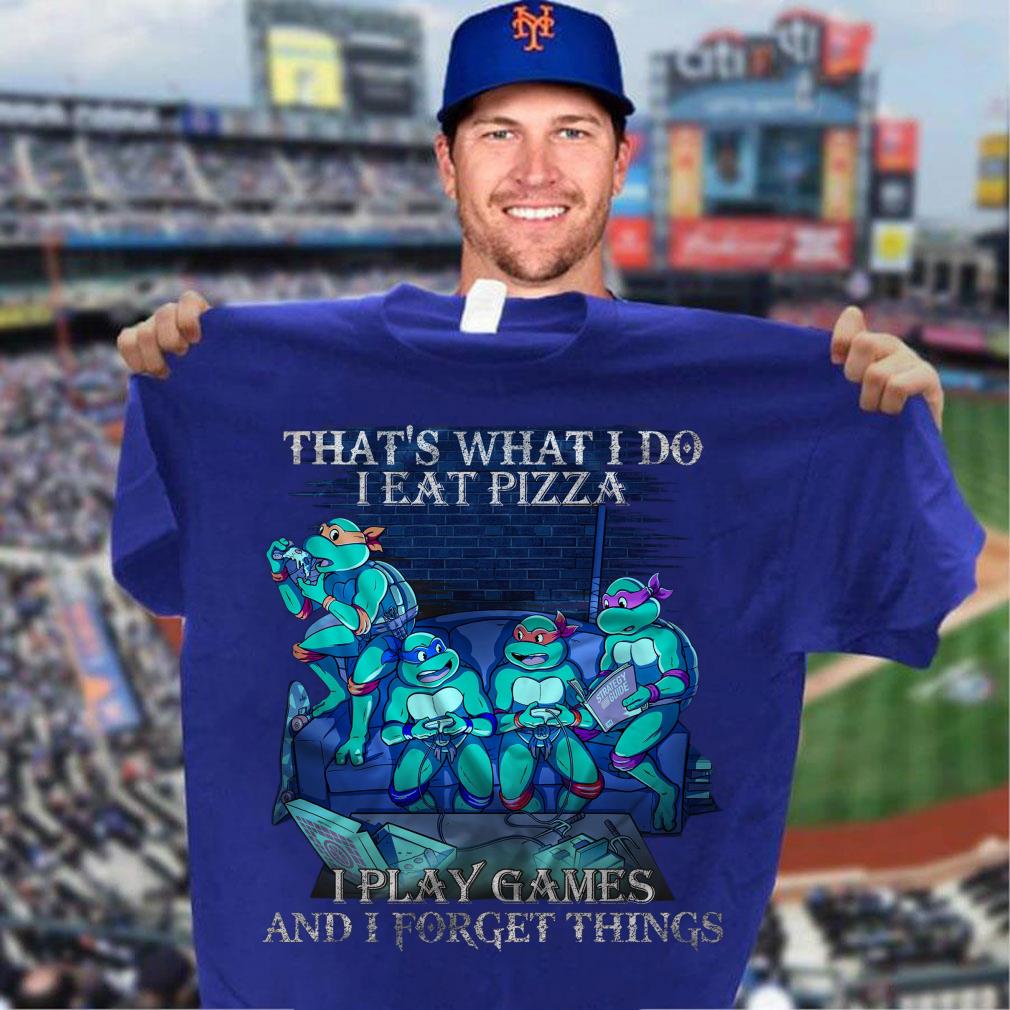 Hot Teenage Mutant Ninja Turtles That's What I Do I Eat Pizza I Play Games And I Forget Things Shirt Teenage Mutant Ninja Turtles That s What I Do I Eat Pizza I Play Games And I Forget Things Shirt 3 - Hot Teenage Mutant Ninja Turtles That's What I Do I Eat Pizza I Play Games And I Forget Things Shirt